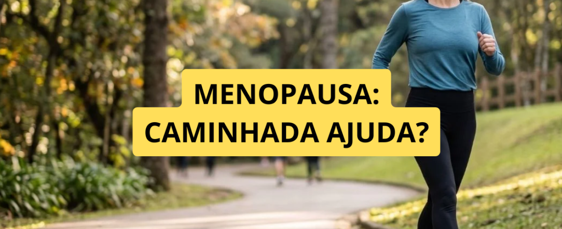 Caminhada Ajuda a Controlar os Sintomas da Menopausa? Benefícios e Dicas Para Começar